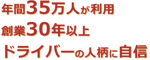 年間35万人が利用　創業30年以上　ドライバーの人柄に自信